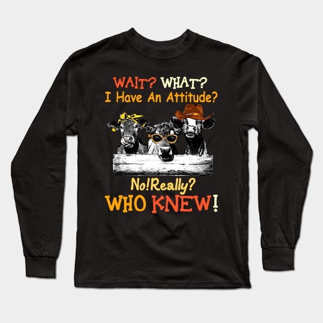 Wait what i have an attiude no really who knew Cow Long Sleeve T-Shirt by Hound mom